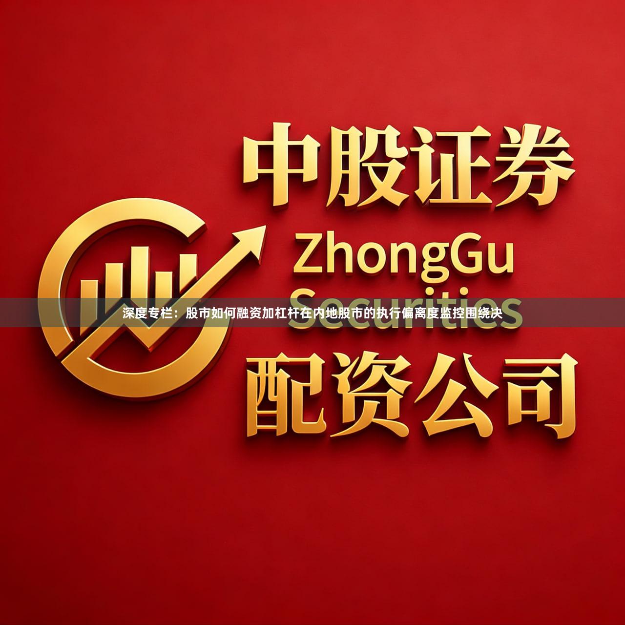 深度专栏:股市如何融资加杠杆在内地股市的执行偏离度监控围绕决