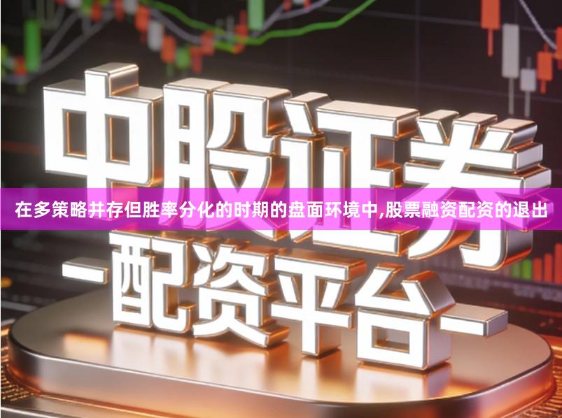 在多策略并存但胜率分化的时期的盘面环境中,股票融资配资的退出