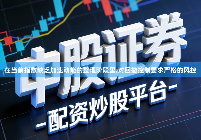 在当前指数缺乏加速动能的整理阶段里,对回撤控制要求严格的风控
