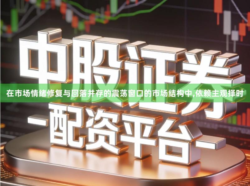 在市场情绪修复与回落并存的震荡窗口的市场结构中,依赖主观择时