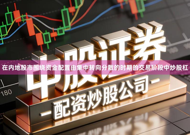 在内地股市围绕资金配置由集中转向分散的时期的交易阶段中炒股杠