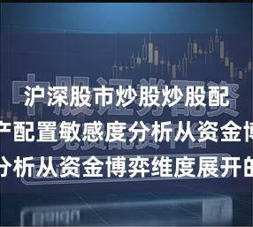 沪深股市炒股炒股配资的资产配置敏感度分析从资金博弈维度展开的