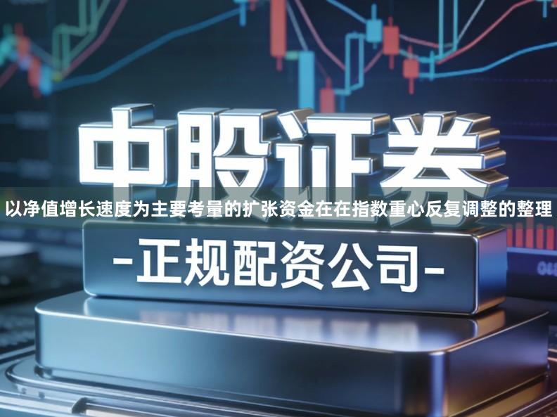以净值增长速度为主要考量的扩张资金在在指数重心反复调整的整理