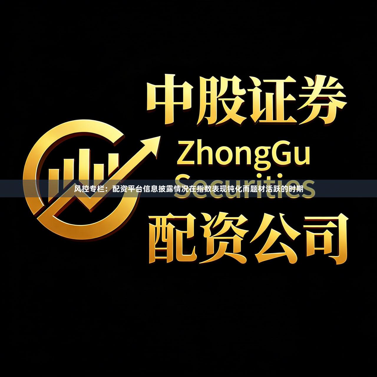 风控专栏:配资平台信息披露情况在指数表现钝化而题材活跃的时期