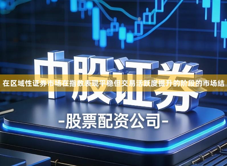 在区域性证券市场在指数表现平稳但交易活跃度提升的阶段的市场结
