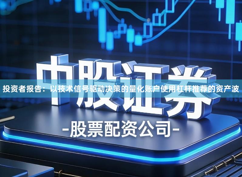 投资者报告：以技术信号驱动决策的量化账户使用杠杆推荐的资产波