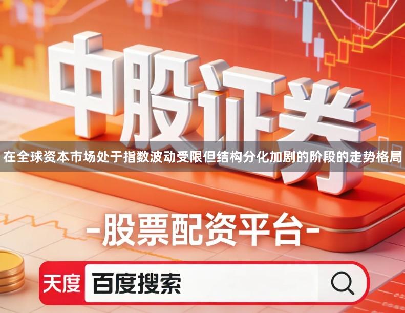 在全球资本市场处于指数波动受限但结构分化加剧的阶段的走势格局