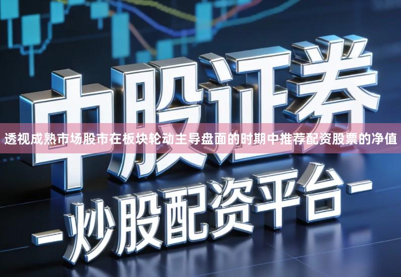 透视成熟市场股市在板块轮动主导盘面的时期中推荐配资股票的净值