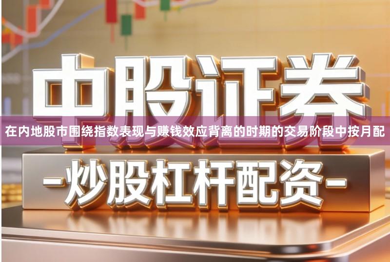 在内地股市围绕指数表现与赚钱效应背离的时期的交易阶段中按月配