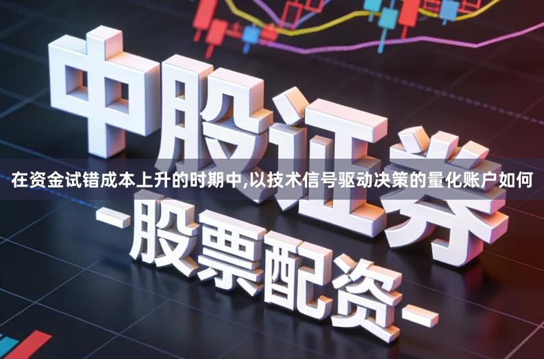 在资金试错成本上升的时期中,以技术信号驱动决策的量化账户如何