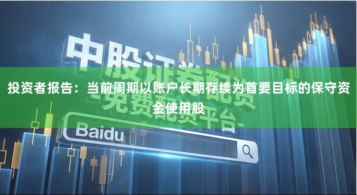 投资者报告:当前周期以账户长期存续为首要目标的保守资金使用股